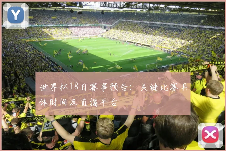 世界杯18日赛事预告：关键比赛具体时间及直播平台
